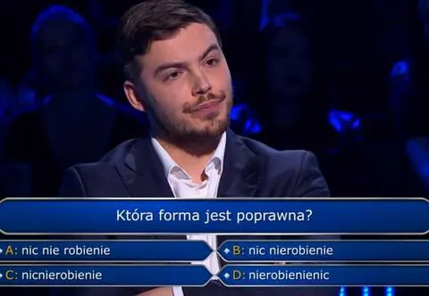 "Milionerzy". Która forma jest poprawna: nic nie robienie, nic nierobienie, nicnierobienie, nierobienienic
