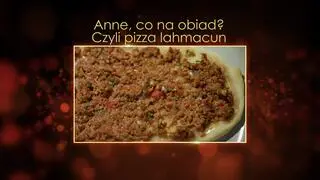 "Ugotowani 14" - "Anne, co na obiad? Czyli pizza lahmacun"