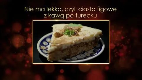 "Ugotowani 14". Nie ma lekko, czyli ciasto figowe podane z turecką kawą Ani z Warszawy