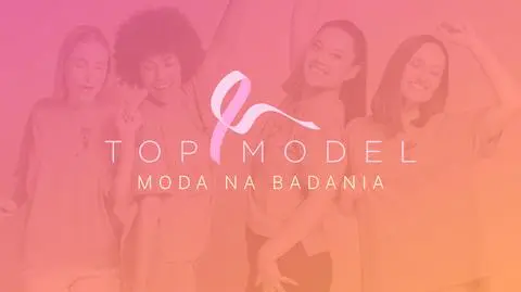 Moda na badania - akcja specjalna "Top Model". Profilaktyka i wczesna diagnostyka ratuje życie