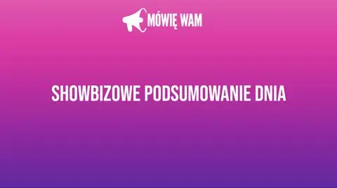 Showbizowe podsumowanie dnia