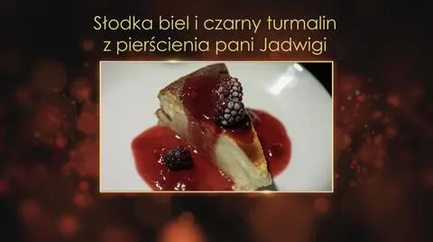 "Ugotowani 14". Słodka biel i czarny turmalin z pierścienia pani Jadwigi, czyli sernik z sosem z jeżyn Moniki z Krakowa