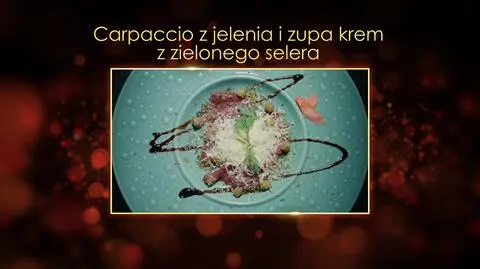 "Ugotowani 14". Carpaccio z jelenia i zupa krem z zielonego selera Piotra z Warmii