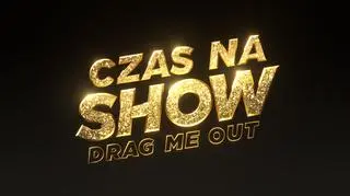 Czas na Show. Drag Me Out