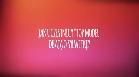 Jak odchudzają się uczestnicy "Top Model"?