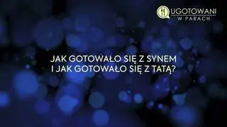 Ugotowani w parach: Jak gotowało się z synem i jak gotowało się z tatą?