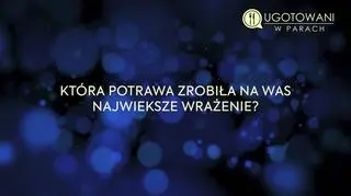 Ugotowani w parach: Która potrawa zrobiła na was największe wrażenie?