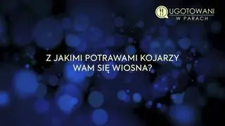 Ugotowani w parach: Z jakimi potrawami kojarzy wam się wiosna?