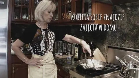 Helena: "Kobieta sobie znajdzie zajęcia w domu, sprawdzamy czy sprzątaczki posprzątały dobrze, idziemy na lunch lub zakupy"