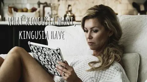 Kinga: "What Kingusia want, Kingusia have"