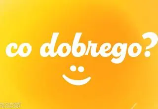 Te wiadomości wywołują uśmiech na twarzy. Czego można się dowiedzieć z cyklu "Co dobrego?"?